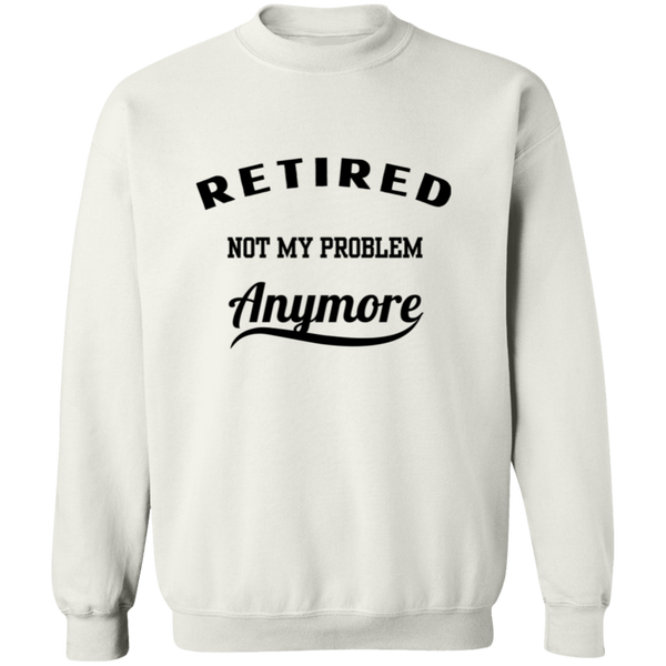 Retired Not My Problem Anymore Men's Pullover Sweatshirt