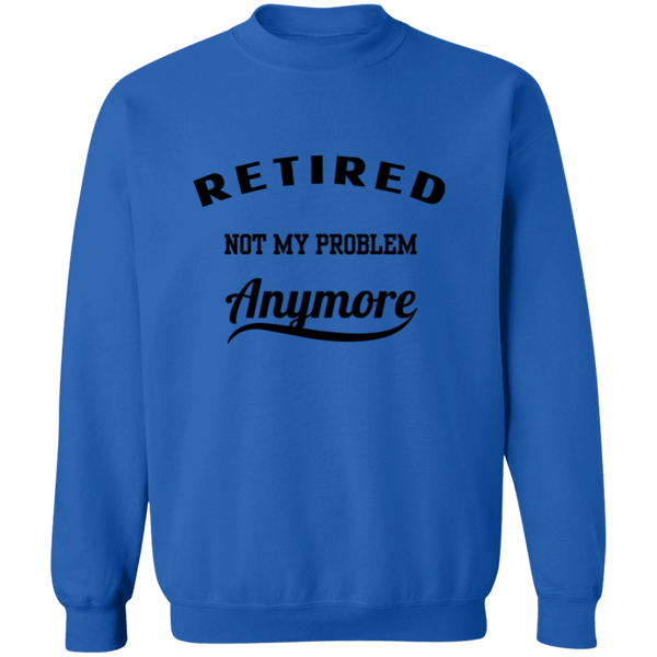 Retired Not My Problem Anymore Men's Pullover Sweatshirt