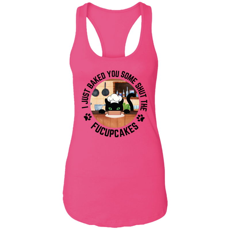 I Just Baked You Some Shut the FUCUPCAKES Women's Racerback Tank