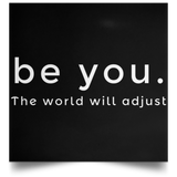 Be You. The World will Adjust Satin Square Poster