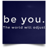 Be You. The World will Adjust Satin Square Poster