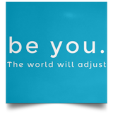 Be You. The World will Adjust Satin Square Poster