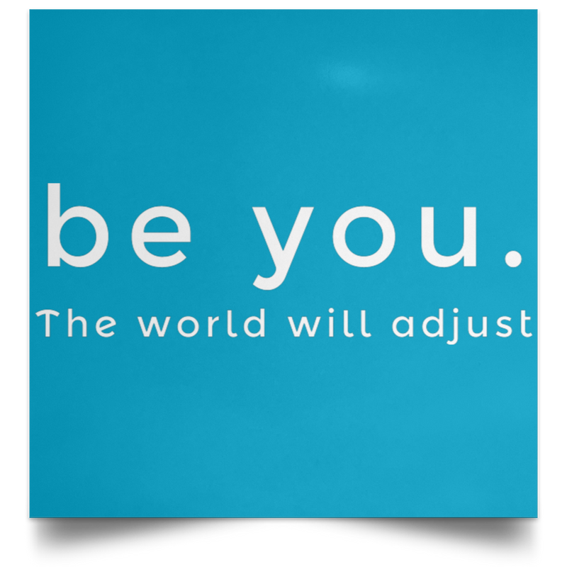 Be You. The World will Adjust Satin Square Poster